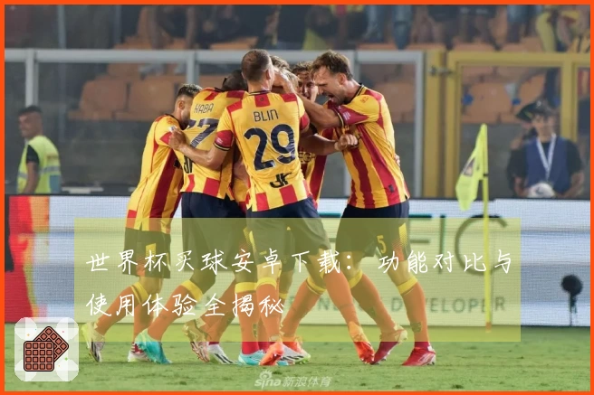 世界杯买球安卓下载：功能对比与使用体验全揭秘