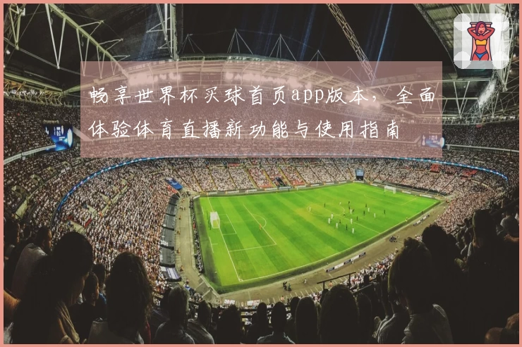 畅享世界杯买球首页app版本，全面体验体育直播新功能与使用指南
