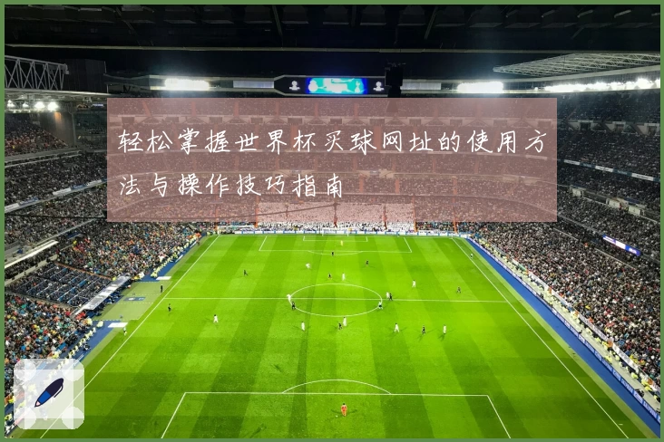 轻松掌握世界杯买球网址的使用方法与操作技巧指南